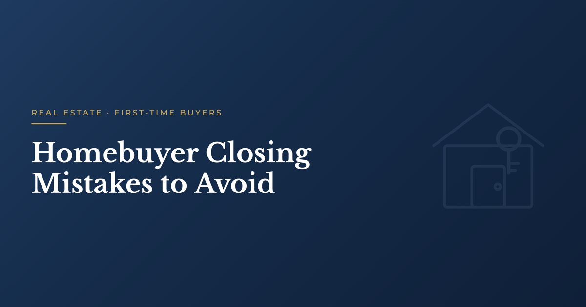 Homebuyer Closing Mistakes to Avoid