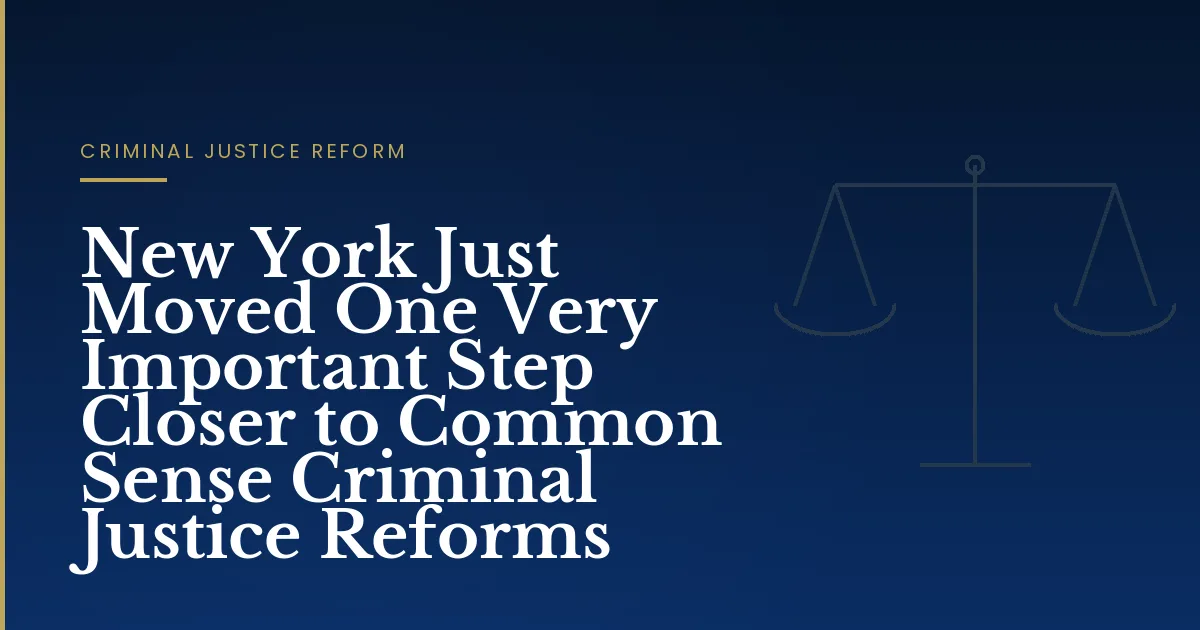 New York Just Moved One Very Important Step Closer to Common Sense Criminal Justice Reforms