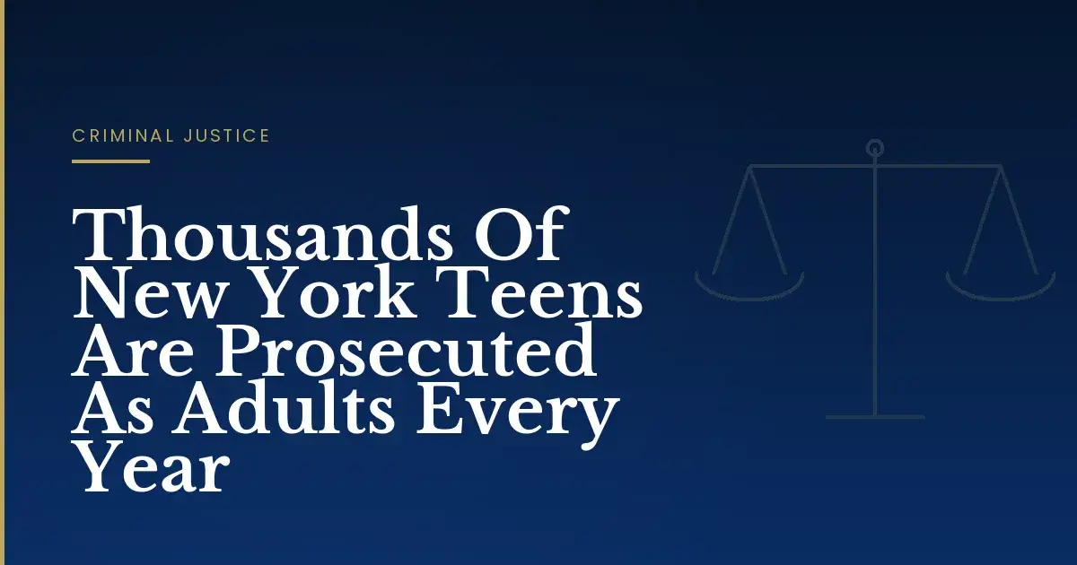 Thousands Of New York Teens Are Prosecuted As Adults Every Year